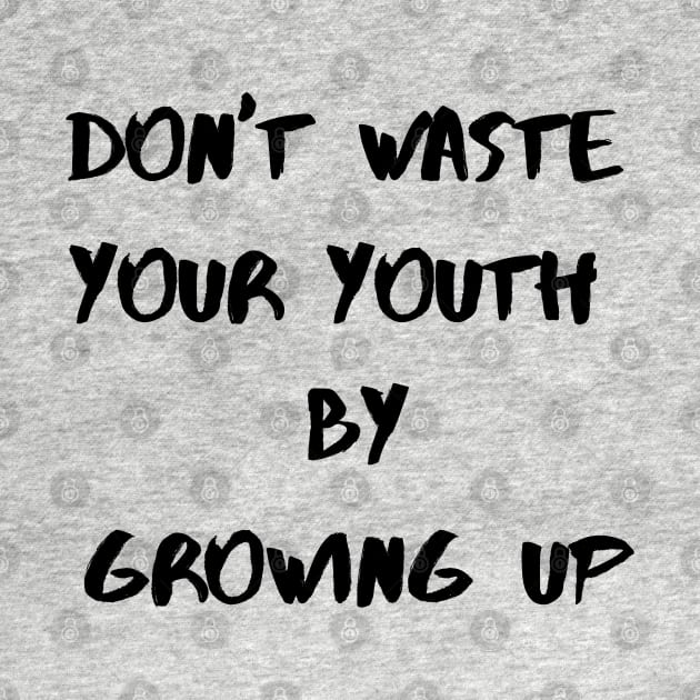Dont Waste your youth by Growing up by TulipDesigns